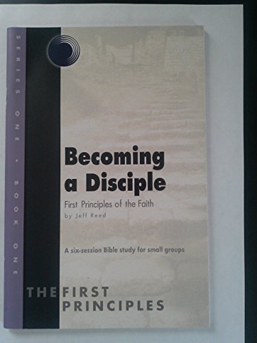 Stock image for Becoming a Disciple, First Principles of the Faith, a Six-session Bible Study for Small Groups (Series One, Book One) for sale by SecondSale