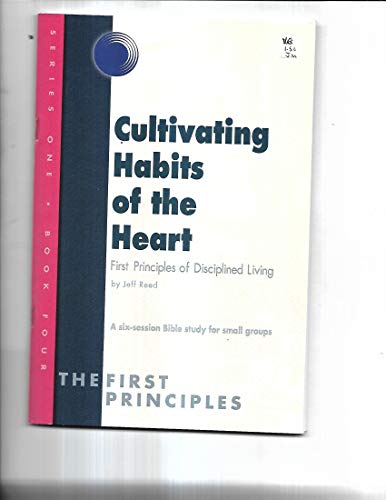 Stock image for Cultivating Habits of the Heart: First Principles of Disciplined Living (The First Principles, One) for sale by Wonder Book