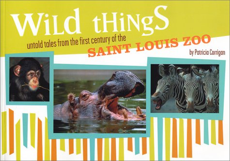 Beispielbild fr Wild Things: Untold Tales from the First Century of the Saint Louis Zoo zum Verkauf von Books From California