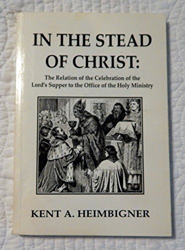 Imagen de archivo de In the Stead of Christ: The Relation of the Celebration of the Lord's Supper to the Office of the Holy Ministry a la venta por Gulf Coast Books