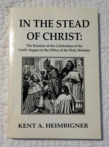In the Stead of Christ: The Relation of the Celebration of the Lord's Supper to the Office of the...