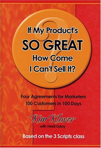 Beispielbild fr If My Product's So Great How Come I Can't Sell It : Four agreements for Marketers 100 Customers in 100 Days zum Verkauf von Better World Books