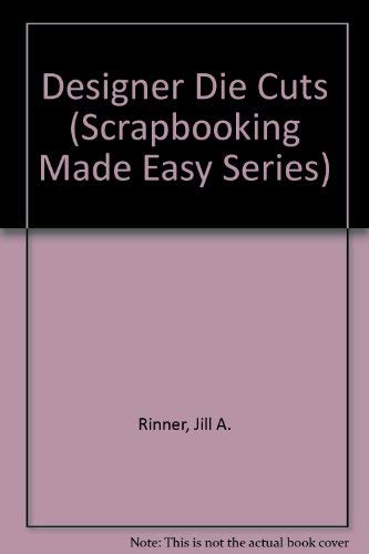 Designer Die Cuts (Scrapbooking Made Easy Ser.) (9781891520297) by Rinner, Jill A.; Johnson, Jeff