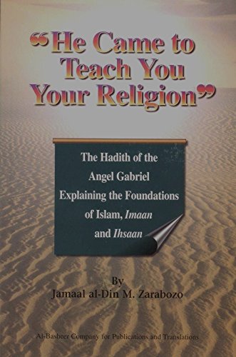 9781891540011: He Came to Teach You Your Religion: The Hadith of the Angel Gabriel Explaining the Foundations of Islam, Imaan and Ihsaan