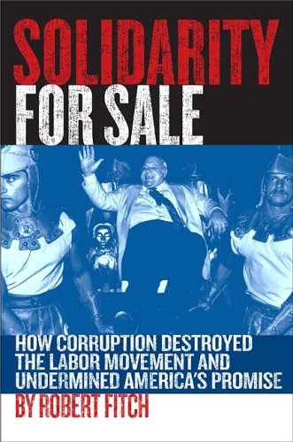 Beispielbild fr Solidarity for Sale : How Corruption Destroyed the Labor Movement and Undermined America's Promise zum Verkauf von Better World Books