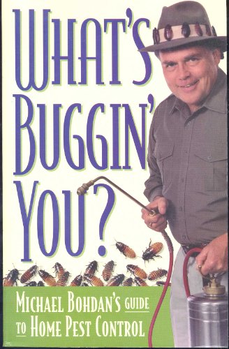 9781891661013: What's Buggin' You?: Michael Bohdan's Guide to Home Pest Control