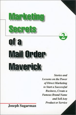 9781891686061: Marketing Secrets of a Mail Order Maverick: Stories & Lessons on the Power of Direct Marketing to Start a Successful Business, Create a Famous Brand Name & Sell Any Product or Service