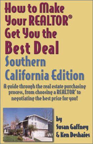 How to Make Your Reator Get You the Best Deal, Southern California: A Guide Through the Real Estate Purchasing Process, from Choosing a Realtor to Negotiating the Best Deal for You (9781891689239) by Gaffney, Susan; Deshaies, Ken
