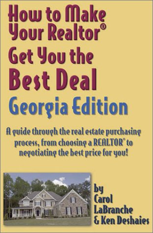 How to Make Your Realtor Get You the Best Deal, Georgia Edition: A Guide Through the Real Estate Purchasing Process, from Choosing a Realtor to Negotiating the Best Deal for You (9781891689253) by Labranche, Carol; Deshaies, Ken
