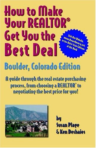 Stock image for How to Make Your Realtor Get You the Best Deal: Boulder, Colorado Edtion/ A guide Through the Real Estate Purchasing Process, From Choosing a Realtor to Negotiatin the Best Deal for You! for sale by Artless Missals