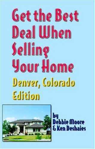 Get the Best Deal When Selling Your Home: Denver, Colorado Edition (9781891689406) by Debbie Moore; Ken Deshaies