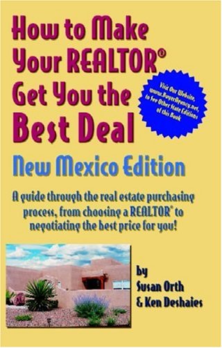 How To Make Your Realtor Get The Best Deal, New Mexico Edition: A Guide Through The Real Estate Purchashing Process, From Choosing A Realtor To Negotiating The Best Deal For You! (9781891689499) by Orth, Susan; Deshaies, Ken