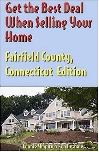 Get the Best Deal When Selling Your Home: Fairfield County, Connecticut (9781891689673) by Shapiro, Lonnie; Deshaies, Ken