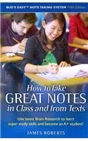 How to Take Great Notes in Class and from Textbooks: Use Latest Brain Research to Learn Super Study Skills and Become an A+ Student (Bud's Easy Note Taking System) (9781891707117) by Roberts, James