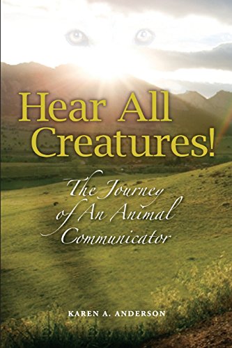 Hear All Creatures: The Journey of an Animal Communicator (9781891724114) by Anderson, Karen A.