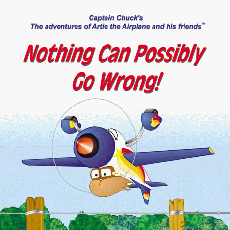 Imagen de archivo de Nothing Can Possibly Go Wrong! (Captain Chuck's the Adventures of Artie the Airplane and His Friends) a la venta por Reliant Bookstore