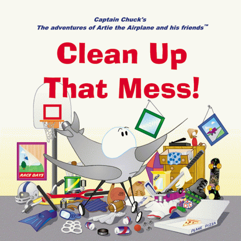 9781891736117: Clean Up That Mess! (Captain Chuck's the Adventures of Artie the Airplane and His Friends)