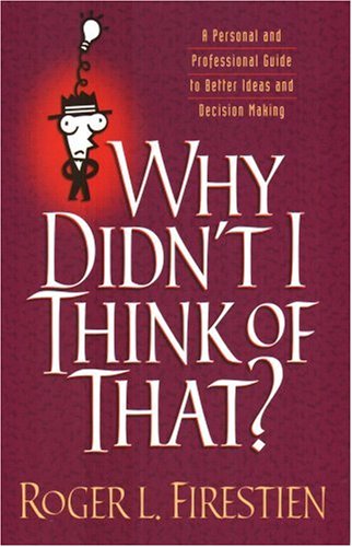 Beispielbild fr Why Didn't I Think of That? : A Personal and Professional Guide to Better Ideas and Decision Making zum Verkauf von Better World Books