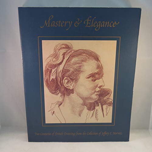 Imagen de archivo de Mastery & Elegance: Two Centuries of French Drawings from the Collection of Jeffrey E. Horvitz a la venta por WorldofBooks