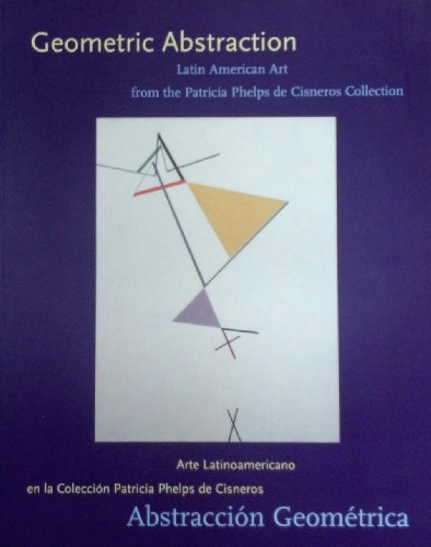 Stock image for Geometric Abstraction: Latin American Art from the Patricia Phelps de Cisneros Collection/Abstraccion Geometrica: Arte Latinoamericano en la Coleccion Patricia Phelps de Cisneros for sale by Silent Way Books