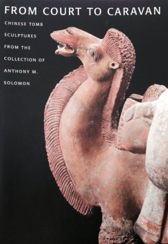 Stock image for From Court to Caravan: Chinese Tomb Sculptures from the Collection of Anthony M. Solomon for sale by ZBK Books