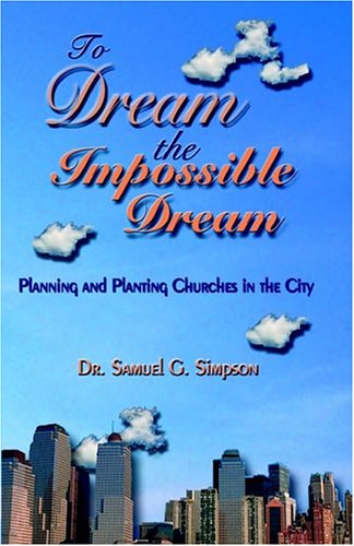 Stock image for To Dream the Impossible Dream: Planning and Planting Churches in the City for sale by Faith In Print