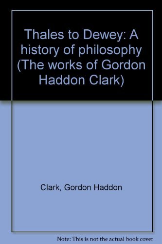 Thales to Dewey: A history of philosophy (The works of Gordon Haddon Clark) (9781891777080) by Clark, Gordon Haddon