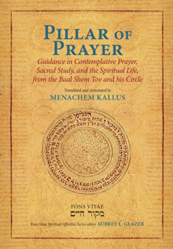 Stock image for Pillar of Prayer: Guidance in Contemplative Prayer, Sacred Study, and the Spiritual Life, from the Baal Shem Tov and His Circle (Fons Vitae Spiritual Affinities Series) for sale by Goodwill of Colorado