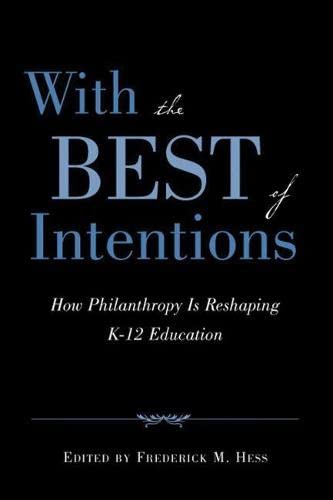 Imagen de archivo de With the Best of Intentions: How Philanthropy Is Reshaping K-12 Education a la venta por SecondSale