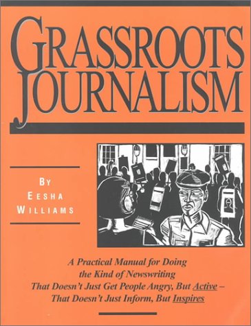 Beispielbild fr Grassroots Journalism: A Practical Manual for Doing the Kind of Newswriting That Doesn't Just Get People Angry, but Active-That Doesn't Just Inform, but Inspires zum Verkauf von Wonder Book