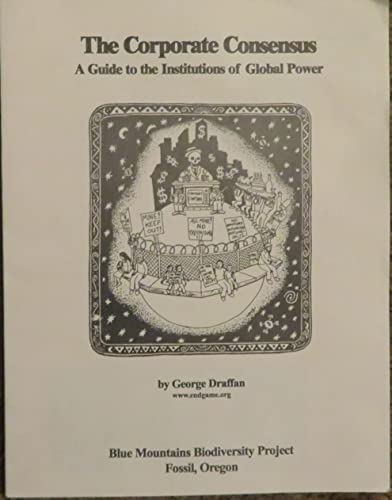 The Corporate Consensus: A Guide to the Institutions of Global Power (9781891843082) by George Draffan