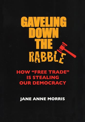 Beispielbild fr Gaveling Down the Rabble: How "Free Trade" Is Stealing Our Democracy zum Verkauf von Gulf Coast Books