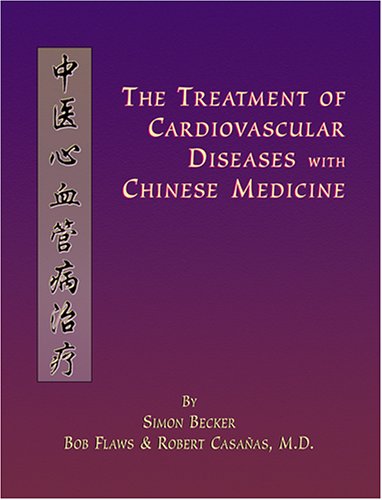 The Treatment of Cardiovascular Diseases with Chinese Medicine (9781891845277) by Becker, Simon; Flaws, Bob; Casanas, Robert