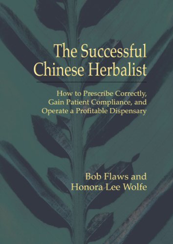 9781891845291: The Successful Chinese Herbalist: How to Prescribe Correctly, Gain Patient Compliance, and Operate a Profitable Dispensary