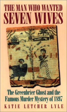 Imagen de archivo de Man Who Wanted Seven Wives: The Greenbrier Ghost and the Famous Murder Mystery of 1897 a la venta por SecondSale