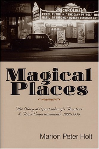 Stock image for Magical Places: The Story of Spartanburg's Theatres and Their Entertainments : 1900-1950 for sale by Books From California