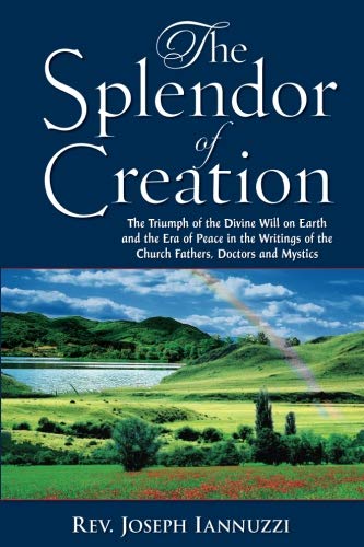 Beispielbild fr The Splendor of Creation: The Triumph of the Divine Will on Earth and the Era of Peace in the Writings of the Church Fathers, Doctors and Mystics zum Verkauf von SecondSale