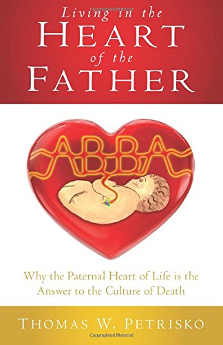 Beispielbild fr Living in the Heart of the Father: Why the Paternal Heart of Life is the Answer to the Culture of Death zum Verkauf von SecondSale
