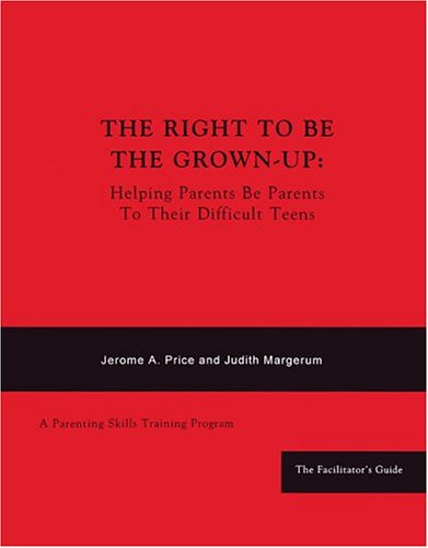 Stock image for The Right To Be The Grown-Up: Helping Parents Be Parents to Their Difficult Teens -- Facilitator's Guide, 6 copies of Parent Handbook, plus "affirmations" card deck for sale by -OnTimeBooks-