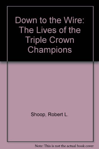 Down to the Wire: The Lives of the Triple Crown Champions
