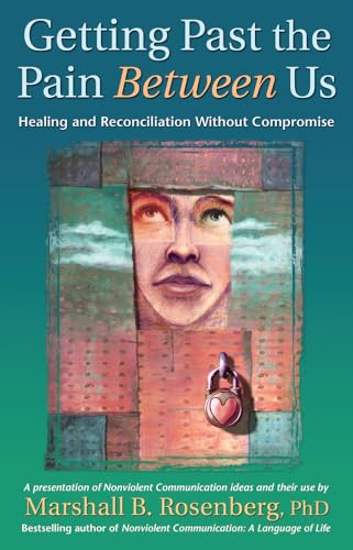 9781892005076: Getting Past the Pain Between Us: Healing and Reconciliation Without Compromise (Nonviolent Communication Guides)