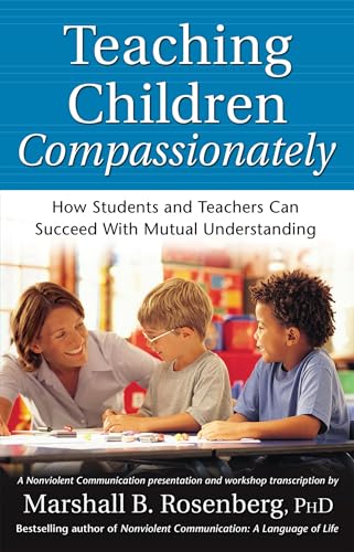 Imagen de archivo de Teaching Children Compassionately: How Students and Teachers Can Succeed with Mutual Understanding (Nonviolent Communication Guides) a la venta por HPB Inc.