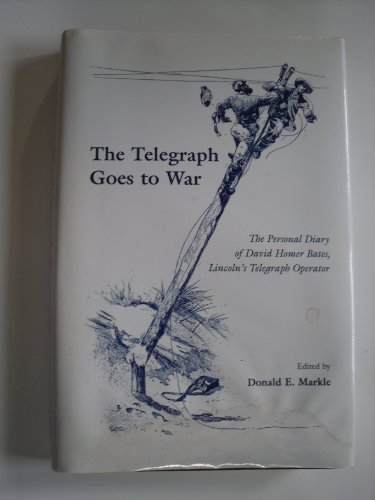 Beispielbild fr The Telegraph Goes to War: The Personal Diary of David Homer Bates, Lincoln's Telegraph Operator zum Verkauf von Jay W. Nelson, Bookseller, IOBA