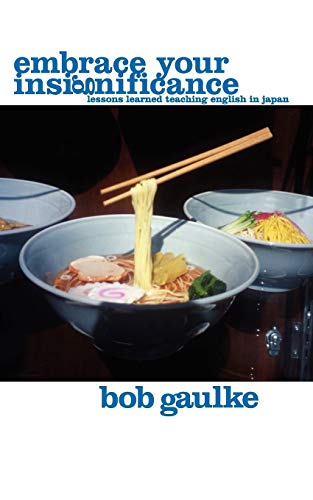 Imagen de archivo de Embrace Your Insignificance: Lessons Learned Teaching English in Japan a la venta por ThriftBooks-Atlanta