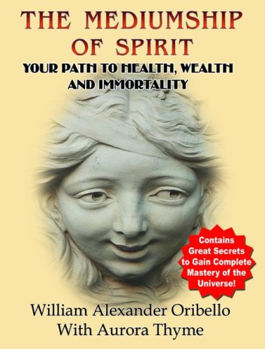 The Mediumship of Spirit: Your Path To Health, Wealth And Immortality (9781892062635) by William Alexander Oribello