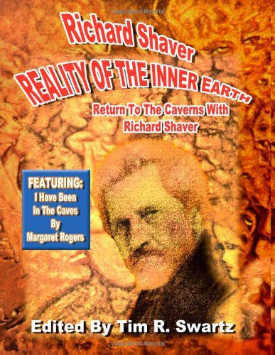 Reality Of The Inner Earth - Return To The Caverns With Richard Shaver: Featuring: I Have Been In The Caves By Margaret Rogers (9781892062925) by Shaver, Richard; Rodgers, Margaret
