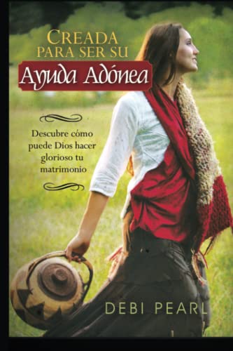 Creada Para Ser Su Ayuda Idonea: Descubre Como Puede Dios Hacer Glorioso Tu Matrimonio (Spanish Edition) (9781892112873) by Debi Pearl