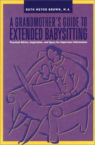 9781892123701: A Grandmother's Guide to Extended Babysitting: Practical Advice, Inspiration, and Space for Important Information: Times-have-changed Practical Advice and Space for Important Information
