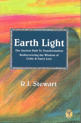 Earth Light: The Ancient Path to Transformation Rediscovering the Wisdom of Celtic & Faery Lore (9781892137012) by Stewart, R. J.