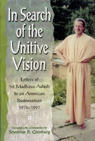 Imagen de archivo de In Search of the Unitive Vision: Letters of Sri Madhava Ashish to an American Businessman, 1978-1997 a la venta por Wonder Book